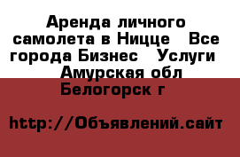 Аренда личного самолета в Ницце - Все города Бизнес » Услуги   . Амурская обл.,Белогорск г.